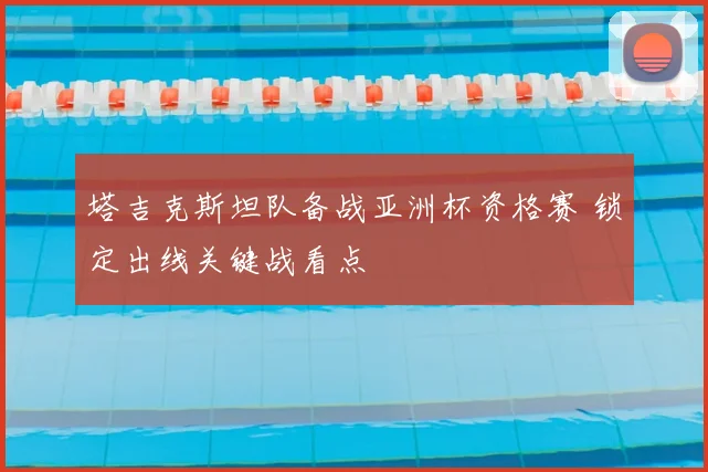 塔吉克斯坦队备战亚洲杯资格赛 锁定出线关键战看点