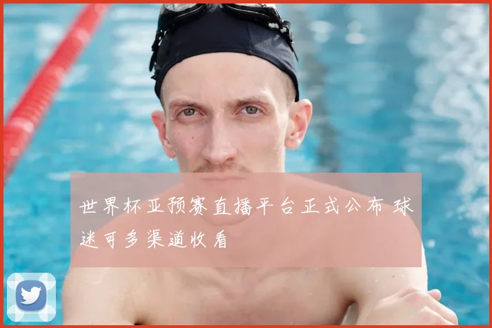 世界杯亚预赛直播平台正式公布 球迷可多渠道收看