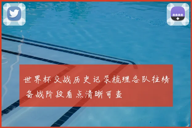 世界杯交战历史记录梳理各队往绩 备战阶段看点清晰可查