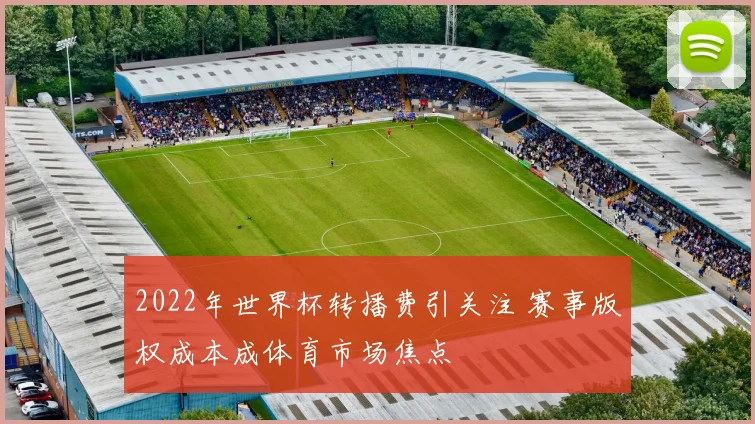 2022年世界杯转播费引关注 赛事版权成本成体育市场焦点