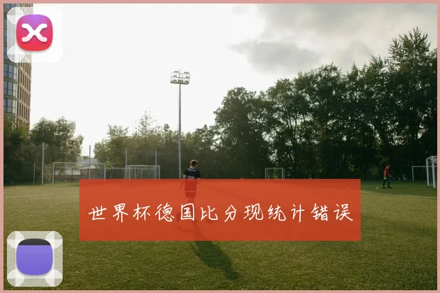 世界杯德国比分现统计错误