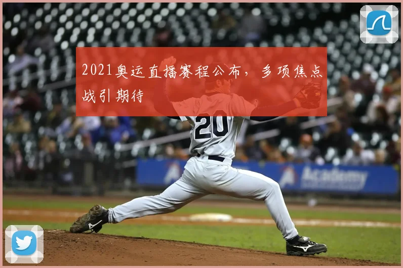 2021奥运直播赛程公布，多项焦点战引期待