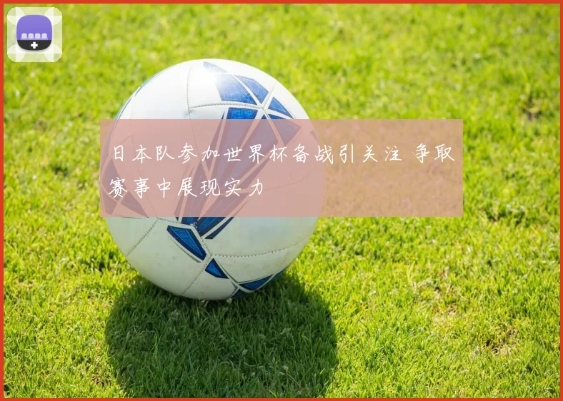日本队参加世界杯备战引关注 争取赛事中展现实力