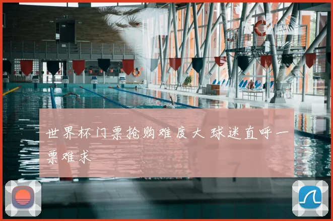 世界杯门票抢购难度大 球迷直呼一票难求