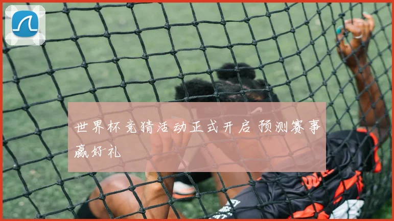 世界杯竞猜活动正式开启 预测赛事赢好礼